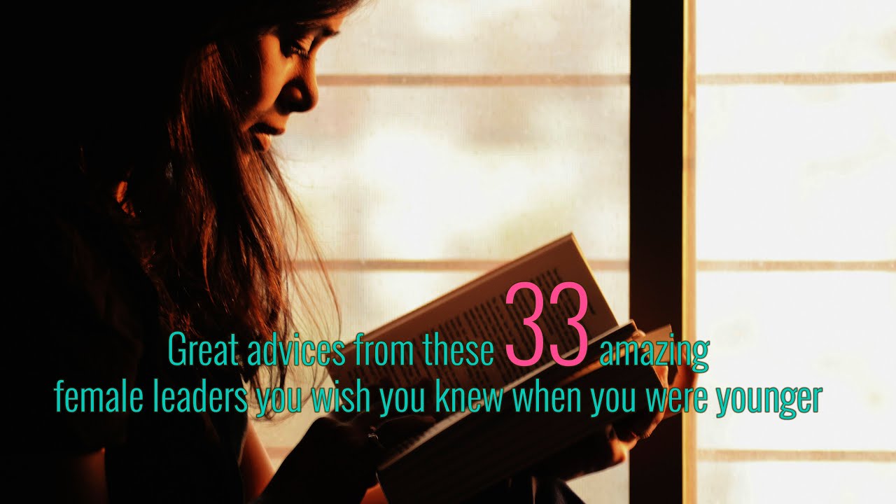 Beautiful advices from the 33 amazing female leaders you wish you knew when you were younger