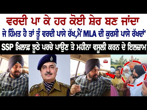 "ਵਰਦੀ ਪਾ ਕੇ ਹਰ ਕੋਈ ਸ਼ੇਰ ਬਣ ਜਾਂਦਾ, ਜੇ ਹਿੰਮਤ ਹੈ ਤਾਂ ਤੂੰ ਵਰਦੀ ਪਾਸੇ ਰੱਖ, ਮੈਂ MLA ਦੀ ਕੁਰਸੀ ਪਾਸੇ ਰੱਖਦਾਂ"