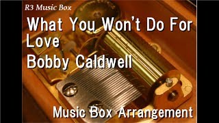 What You Won't Do For Love/Bobby Caldwell [Music Box]