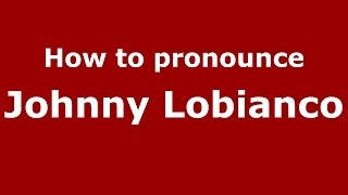 How to pronounce Johnny Lobianco