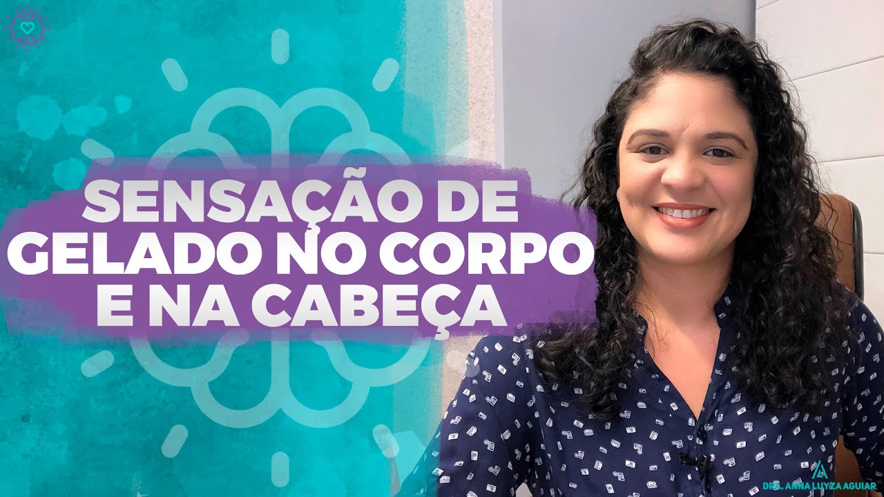 SENSAÇÃO DE GELADO NO CORPO E NA CABEÇA | Dra. Anna Luyza Aguiar