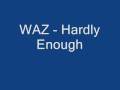 WAZ - Hardly Enough 