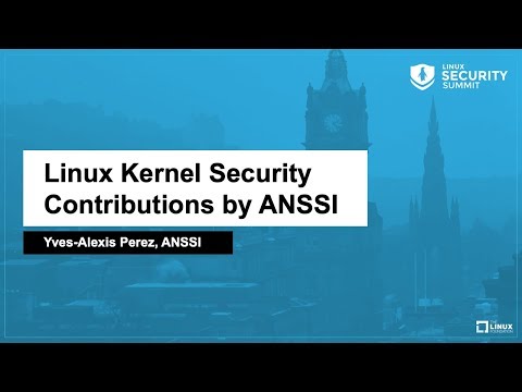 Linux Kernel Security Contributions by ANSSI - Yves-Alexis Perez, ANSSI