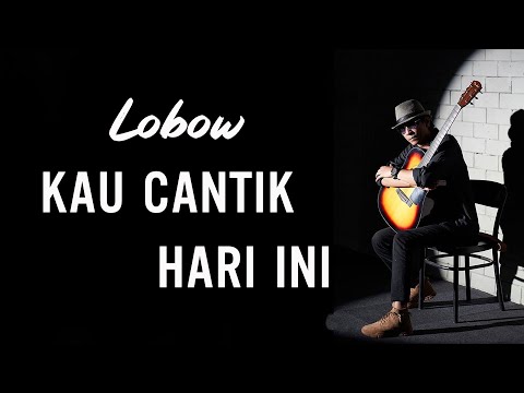 Lobow - Kau Cantik Hari Ini (Lirik)