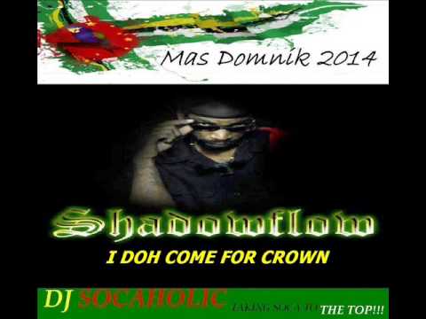 [NEW 2014] SHADOW FLOW - I DOH COME FOR CROWN - DOMINICA CALYPSO 2014