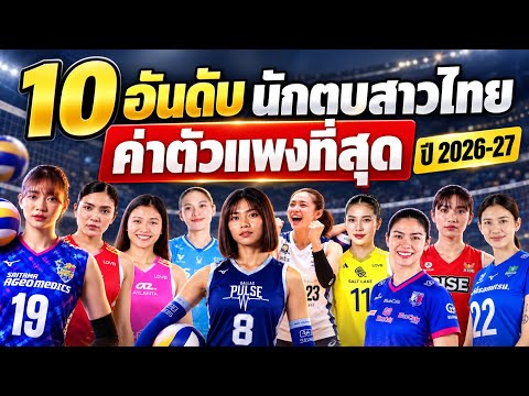 10 อันดับ นักตบสาวไทยที่ค่าตัวแพงที่สุด ปี 2026-27 อันดับ 1 อึ้งมาก!