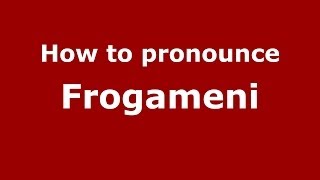 How to pronounce Frogameni