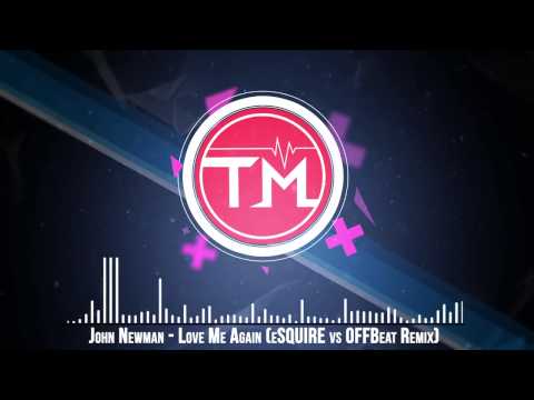 John Newman   Love Me Again (eSQUIRE vs OFFBeat Remix)