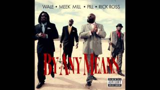 Wale - By Any Means (Feat. Meek Mill, Pill &amp; Rick Ross)