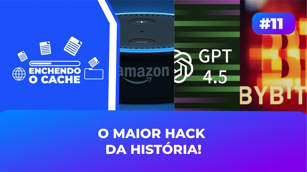 Enchendo o Cache #11: Bybit Hackeada, GPT-4.5 e a Nova Alexa+!