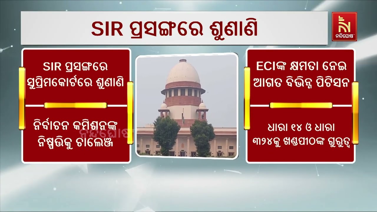 SIR ପ୍ରସଙ୍ଗକୁ ନେଇ ସୁପ୍ରିମକୋର୍ଟରେ ଚାଲିଛି ଶୁଣାଣି | NandighoshaT