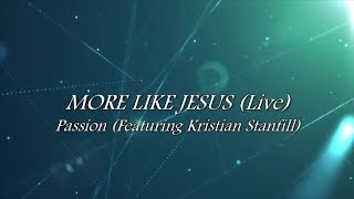 More Like Jesus (Lyric Video) Passion (featuring Kristian Stanfill)