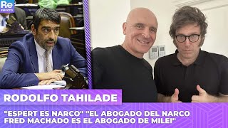 Rodolfo Tahilade: "ESPERT es NARCO" "El ABOGADO del NARCO Fred MACHADO es el abogado de MILEI"