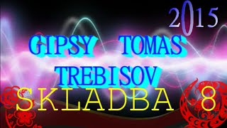 GIPSY TOMAS TREBISOV 2015 - SKLADBA 8 GIPSY TOMAS TREBISOV 2015 - SKLADBA 8