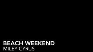 Miley Cyrus- Beach Weekend(Lyrics)