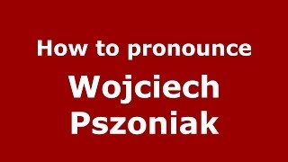 How to pronounce Wojciech Pszoniak