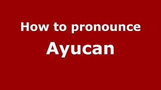 How to pronounce Ayucan