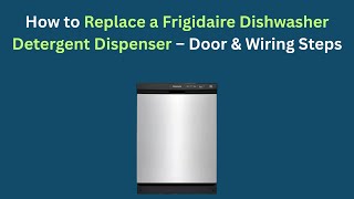 Replace a Frigidaire Dishwasher Detergent Dispenser — Door and Wiring Steps