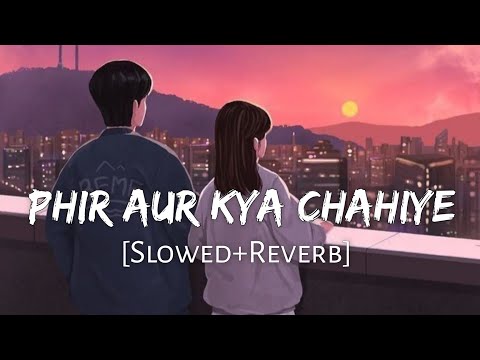 Phir Aur Kya Chahiye [Slowed+Reverb] Arijit Singh | Zara Hatke Zara Bachke | Lofi Music Channel