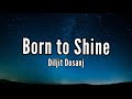 BORN TO SHINE LYRICS – DILJIT DOSANJH |Amrit Maan | latest Punjabi song