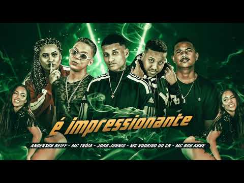 ANDERSON NEIFF E MC TROIA E JOHN JOHNIS E MC RODRIGO DO CN E MC BOB ANNE - É IMPRESSIONANTE