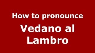 How to pronounce Vedano Al Lambro