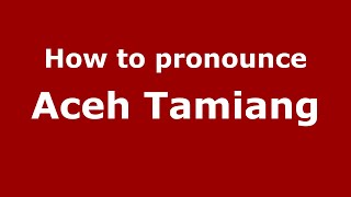 How to pronounce Aceh Tamiang