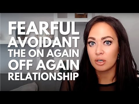 Fearful Avoidant & The On Again Off Again Relationship Cycle
