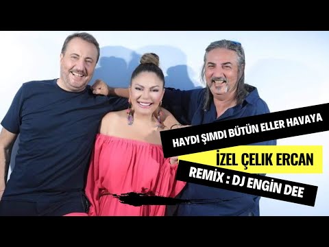 İzel Çelik Ercan ft. Dj Engin Dee - Haydi Şimdi Bütün Eller Havaya ( Remix Versiyon )