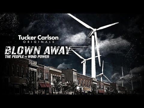 "Blown Away: The People Vs Wind Power" A Tucker Carlson Film