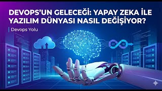 Geleneksel DevOps Yol Haritaları Bitti mi? Yapay Zeka Araçları ve Yeni Dönem | D