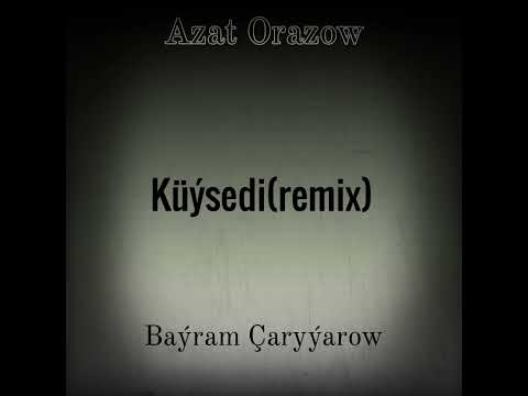 Azat Orazow ft Bayram Çaryýarow-Küýsedi (remix)