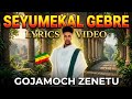 Seyumekal Gebre Title Gojamoch Zenetu Lyrics Video Music Lyrics 2026 Gojamoch Zentu Lyrics