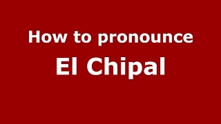 How to pronounce El Chipal