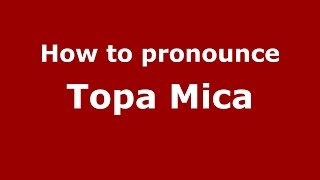 How to pronounce Topa Mică