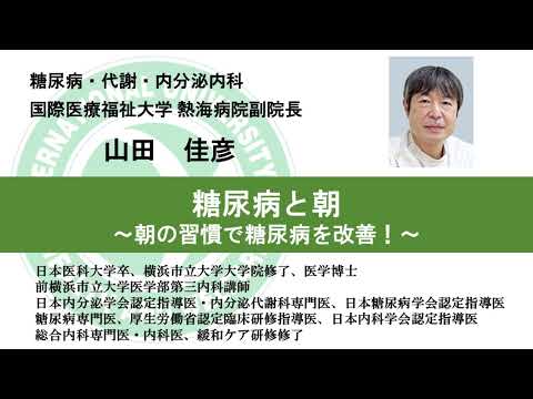 国際医療福祉大学熱海病院　オンライン健康講座「糖尿病と朝～朝の習慣で糖尿病を改善！～」山田佳彦 副院長／血液浄化センター長／糖尿病・代謝・内分泌内科部長