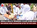 Kerala Health Workers Chase Down Man Who Broke Home Quarantine After Tiff With Wife