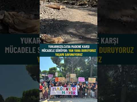 Yukarıkızılca’da madene karşı mücadele sürüyor: Yan yana duruyoruz yaşamı savunuyoruz #izmir#maden