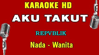 Download lagu AKU TAKUT - KARAOKE NADA WANITA | REPVBLIK mp3