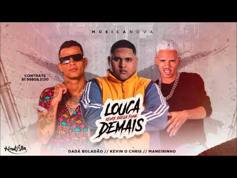 DADÁ BOLADÃO,MANEIRO NA VOZ E KEVIN O CHRIS-LOUCA DEMAIS-(Remix Brega Funk)
