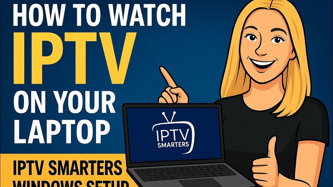 How to Watch IPTV on Your Laptop (Windows) with IPTV Smarters – Full Setup Guide 2025