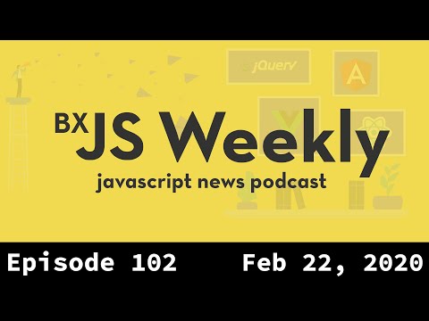 BxJS Weekly Ep. 102 - Feb 22, 2020 (javascript news podcast)