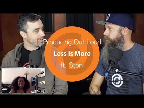 Less Is More | Producing Out Loud Ep. 8 ft. Stoni