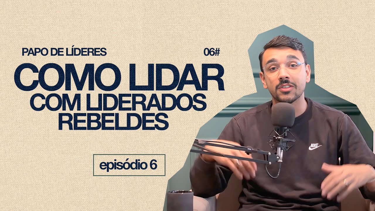 COMO LIDAR COM LIDERADOS REBELDES? Papo de líder - EP. 06