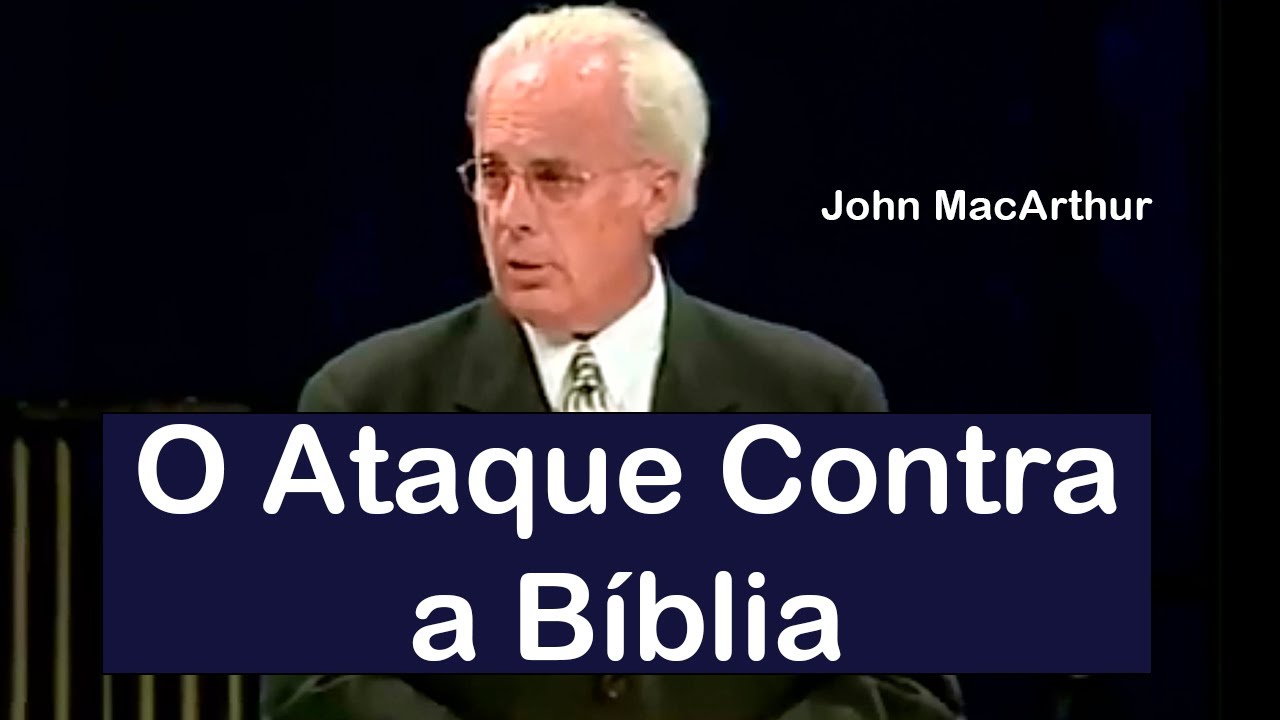 O Ataque Contra a Bíblia - John MacArthur (Dublado)