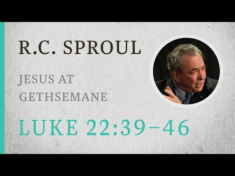 Jesus at Gethsemane (Luke 22:39–46) — A Sermon by R.C. Sproul