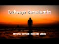 Daiwaye Saradamin SLOWED REVERB ️
