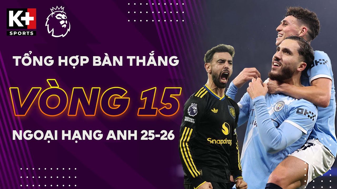 TỔNG HỢP BÀN THẮNG VÒNG 15 | QUỶ ĐỎ BỨT PHÁ MẠNH MẼ, MAN CITY ÁP SÁT NGÔI ĐẦU | NGOẠI HẠNG ANH 25/26