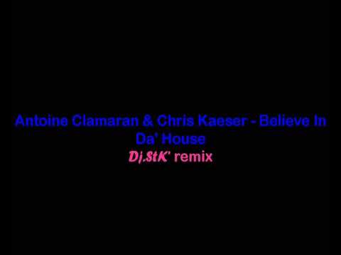 Antoine Clamaran & Chris Kaeser - Believe In Da' House ( Dj StK' bootleg Remix )