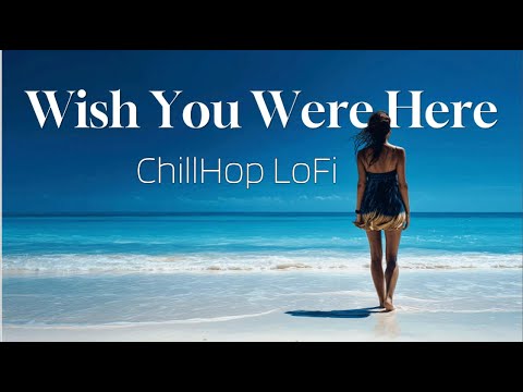 Wish You Were Here: ChillHop LoFi